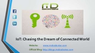 IoT: Chasing the Dream of Connected World
Website: www.mobodexter.com
Official Blog: http://blogs.mobodexter.com
 