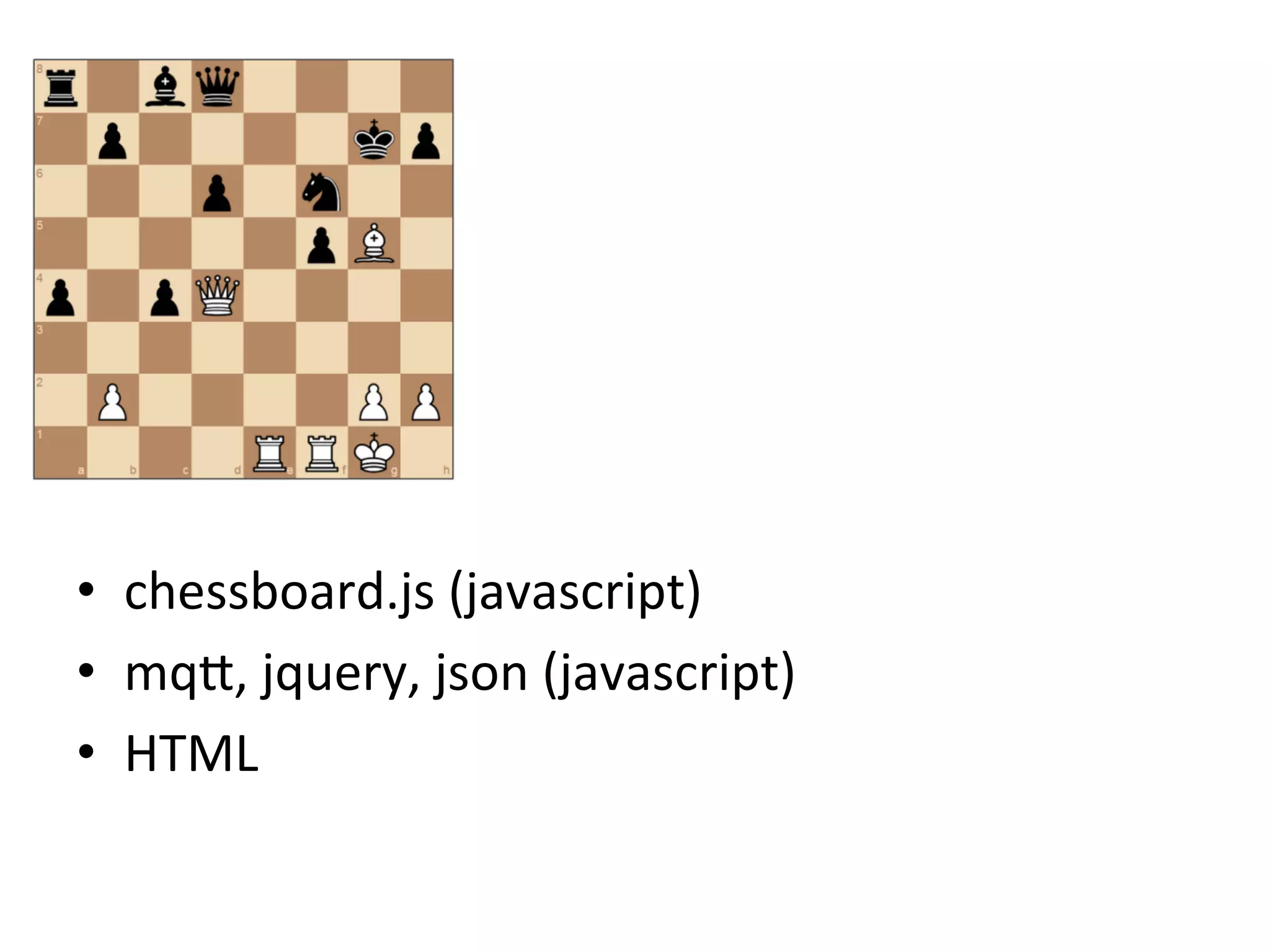  
	
  
•  chessboard.js	
  (javascript)	
  
•  mq`,	
  jquery,	
  json	
  (javascript)	
  
•  HTML	
  
 