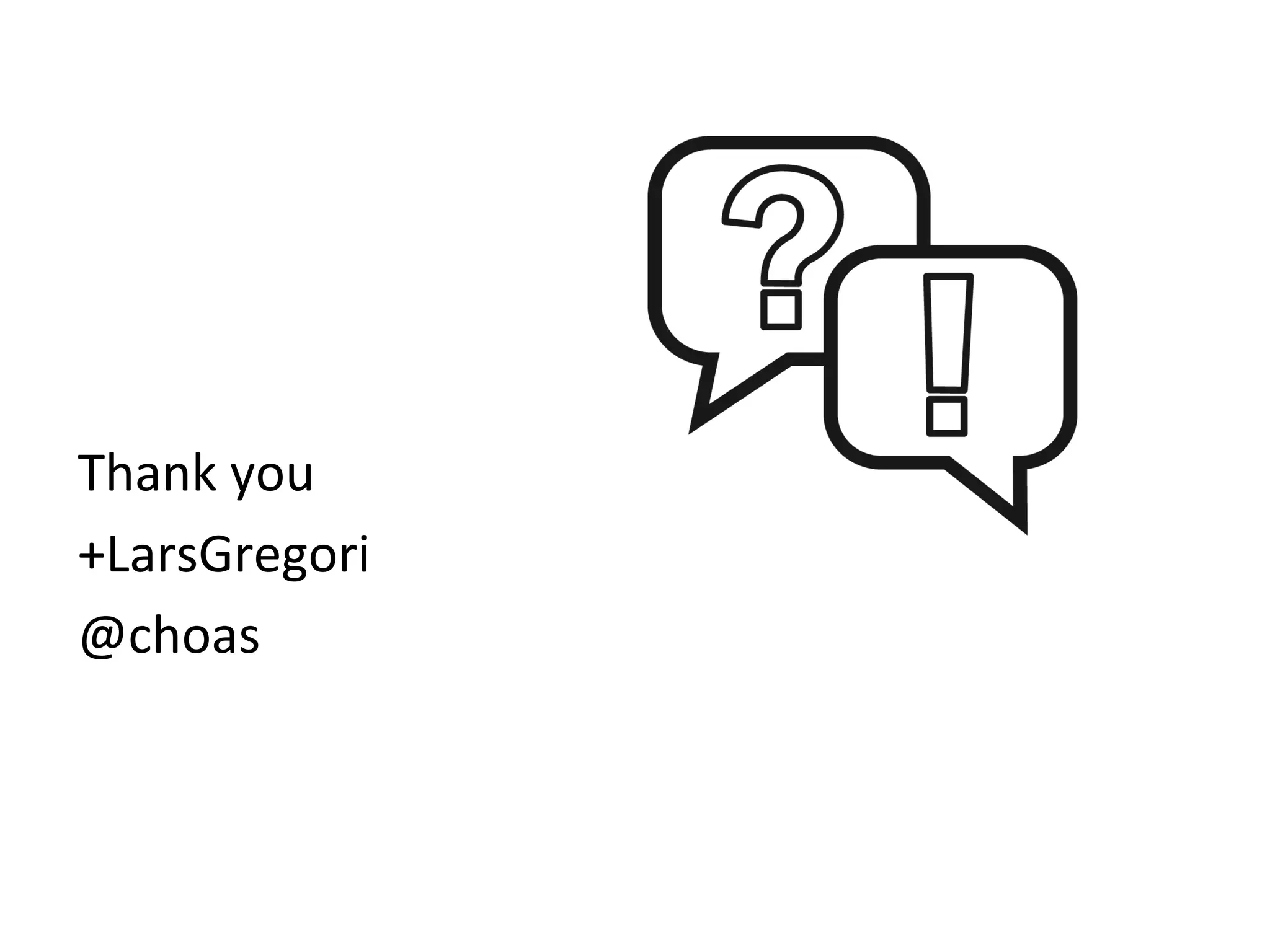  
	
  
Thank	
  you	
  
+LarsGregori	
  
@choas	
  
 