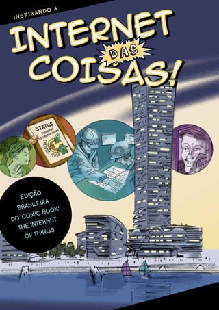 Internet
Internet
EDIÇÃO
BRASILEIRA
DO ‘COMIC BOOK’
THE INTERNET
OF THINGS
COISAS!COISAS!
I N S P I R A N D O A
 