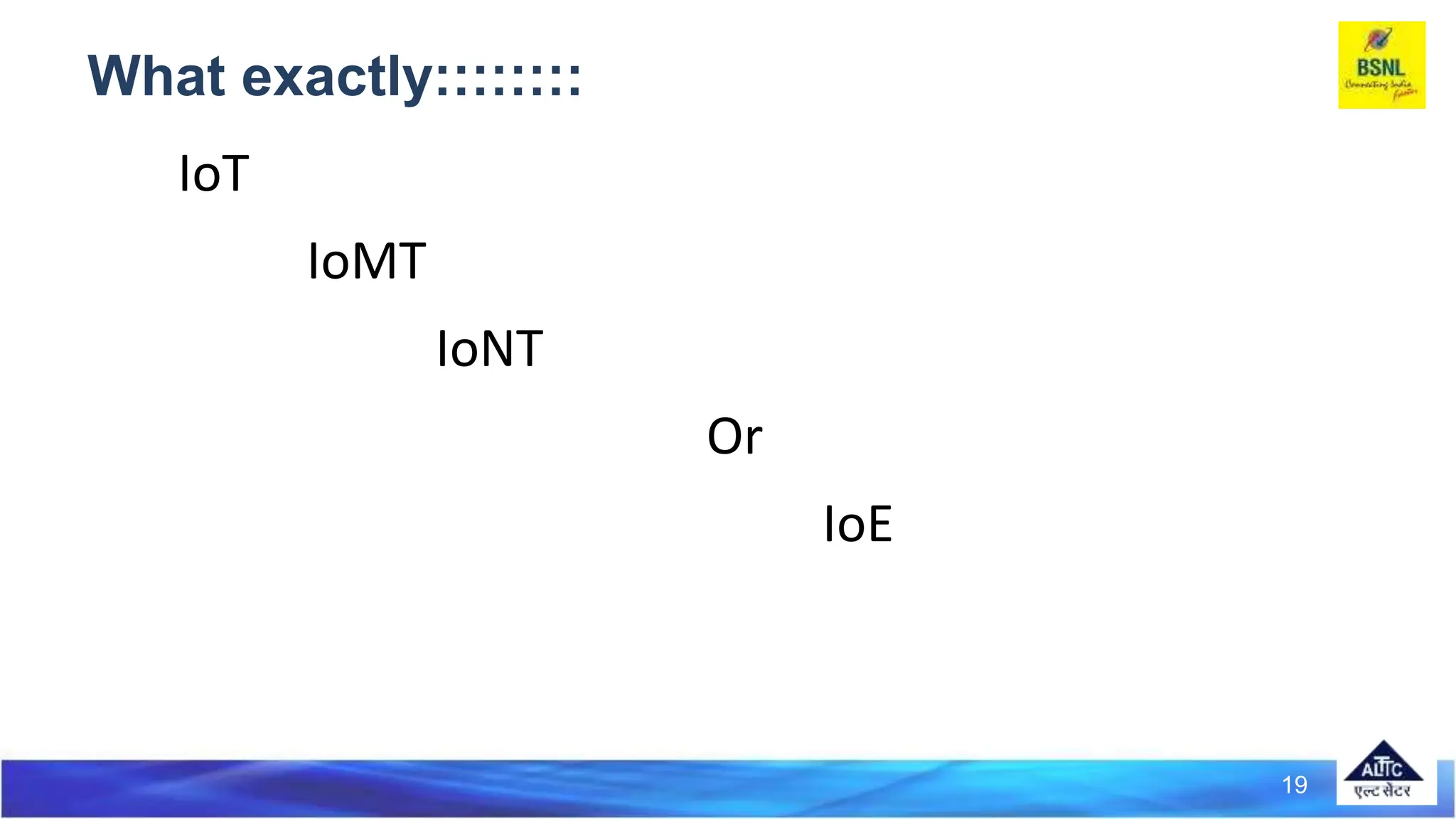 What exactly::::::::
IoT
IoMT
IoNT
Or
IoE
19
 