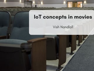 IoT concepts in movies
Vish Nandlall
 