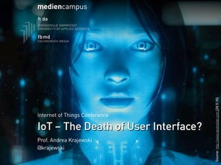 Source:http://www.techradar.com[28.5.16]
IoT – The Death of User Interface?
Aan
Internet of Things Conference
mediencampus
Prof. Andrea Krajewski
@krajewski
 
