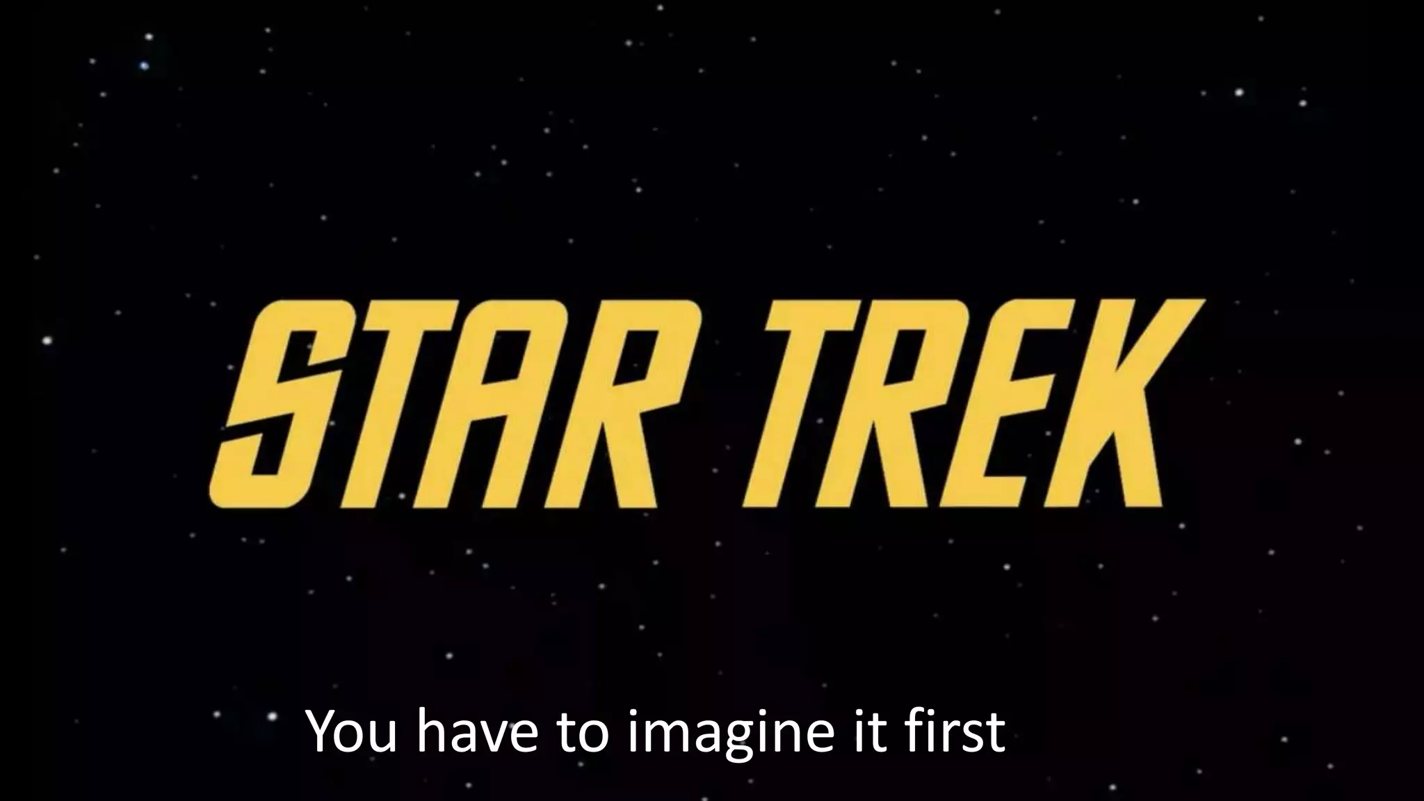 You have to imagine it first
 