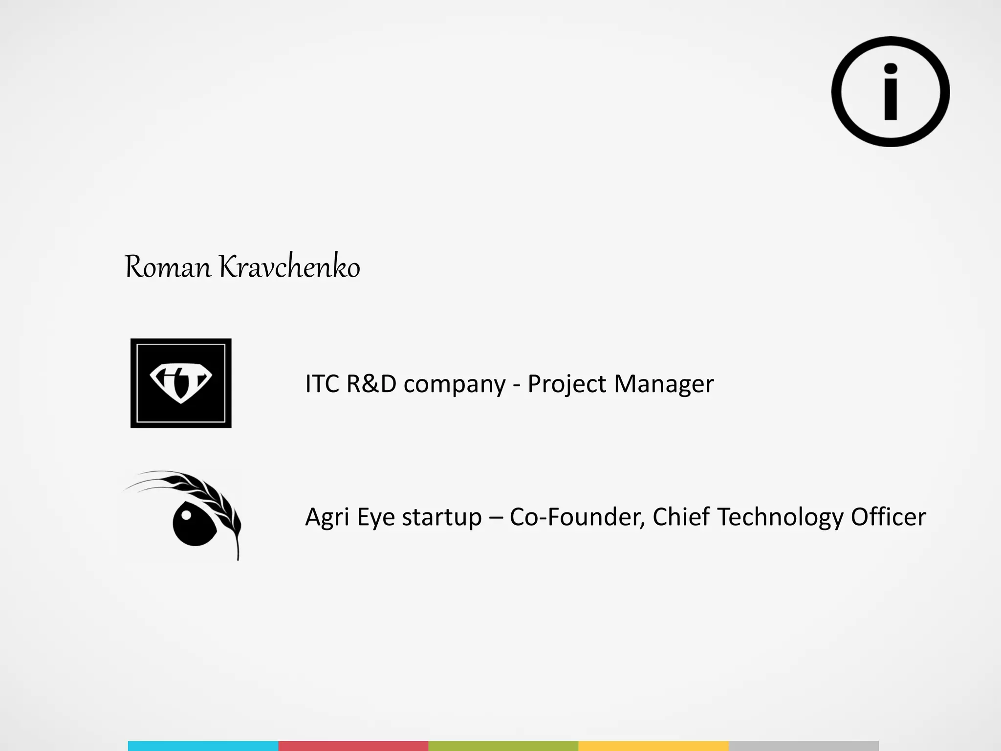 Roman Kravchenko
ITC R&D company - Project Manager
Agri Eye startup – Co-Founder, Chief Technology Officer