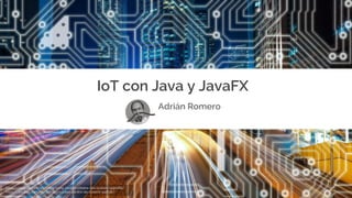 IoT con Java y JavaFX
Adrián Romero
https://pixabay.com/es/hong-kong-ciudad-urbana-rascacielos-1990268/
https://pixabay.com/es/bordo-circuitos-centro-de-control-911636/
 