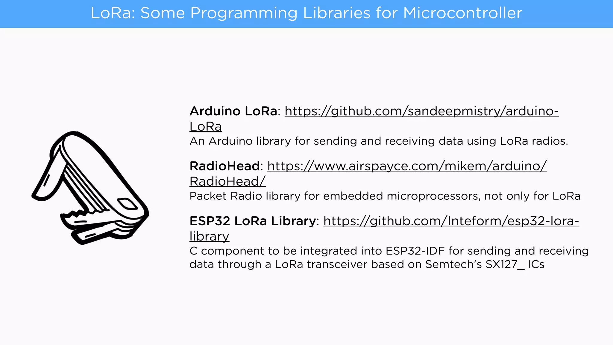 Arduino LoRa: https://github.com/sandeepmistry/arduino-
LoRa  
An Arduino library for sending and receiving data using LoRa radios.
RadioHead: https://www.airspayce.com/mikem/arduino/
RadioHead/ 
Packet Radio library for embedded microprocessors, not only for LoRa
ESP32 LoRa Library: https://github.com/Inteform/esp32-lora-
library 
C component to be integrated into ESP32-IDF for sending and receiving
data through a LoRa transceiver based on Semtech's SX127_ ICs
LoRa: Some Programming Libraries for Microcontroller
 
