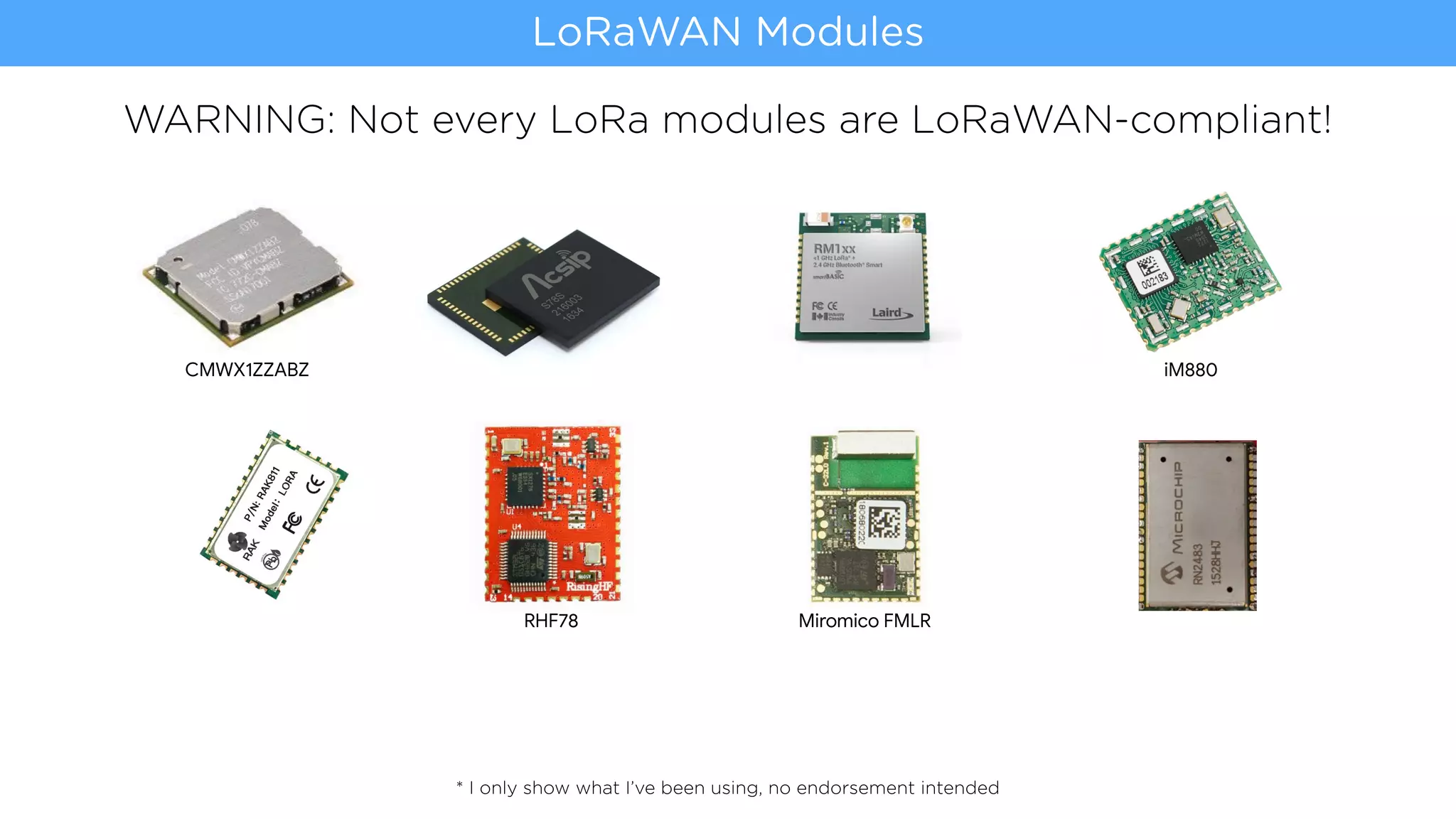 * I only show what I’ve been using, no endorsement intended
LoRaWAN Modules
WARNING: Not every LoRa modules are LoRaWAN-compliant!
Miromico FMLRRHF78
iM880CMWX1ZZABZ
 