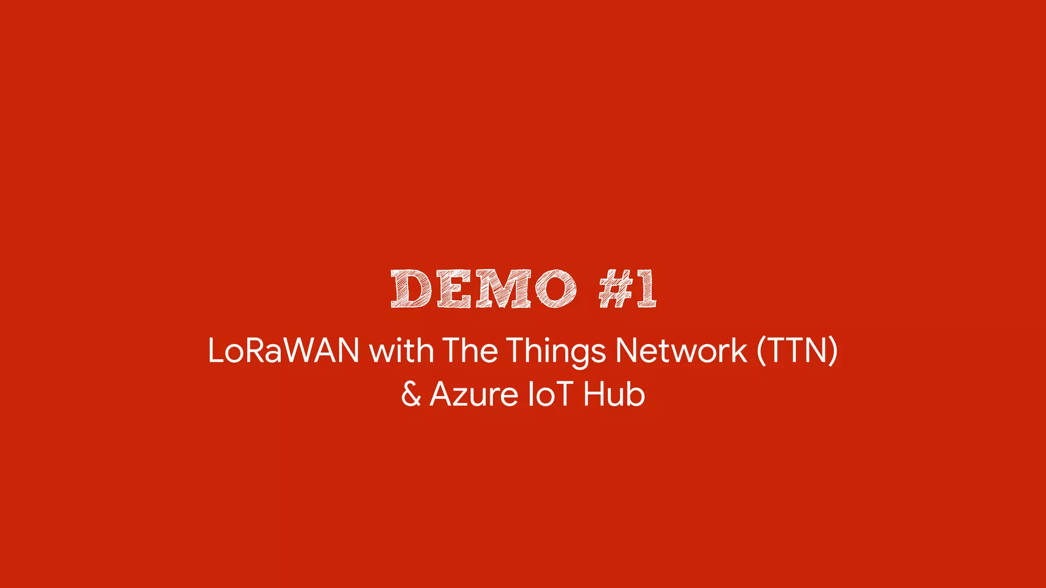 DEMO #1
LoRaWAN with The Things Network (TTN) 

& Azure IoT Hub
 