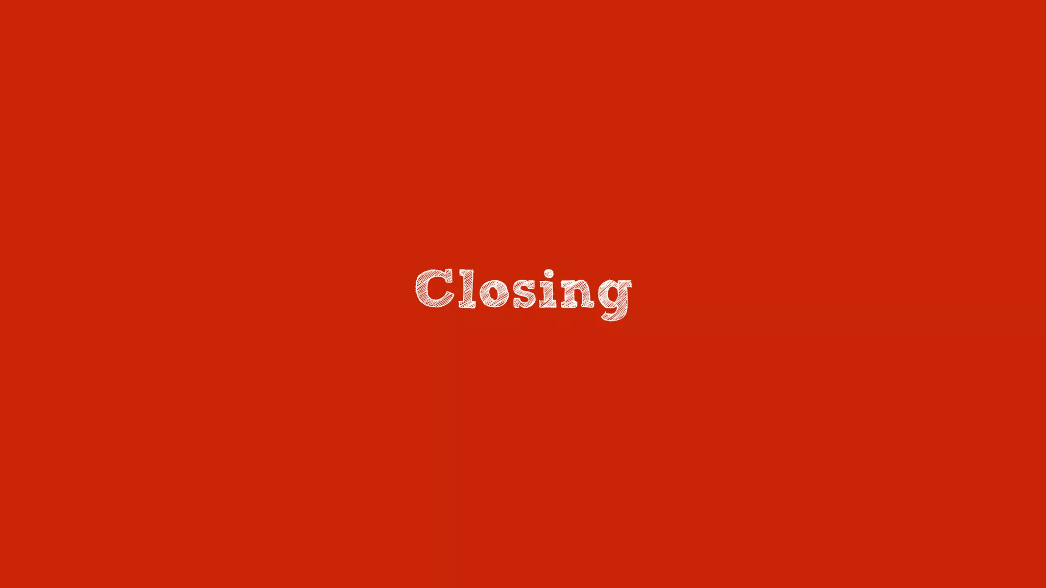 Closing
 