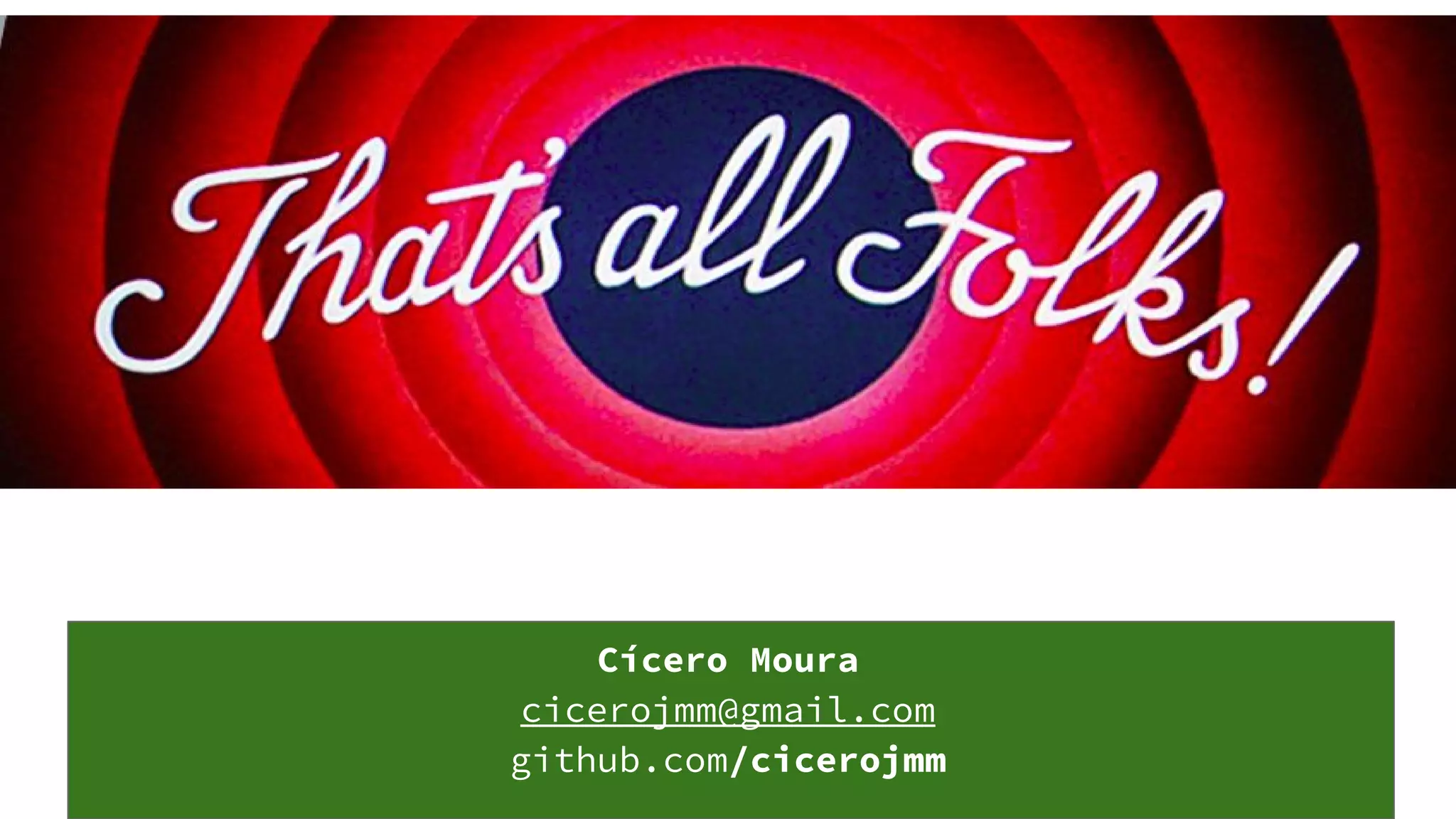 Cícero Moura
cicerojmm@gmail.com
github.com/cicerojmm
 