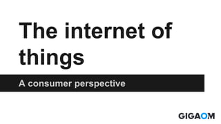 The internet of
things
A consumer perspective

 
