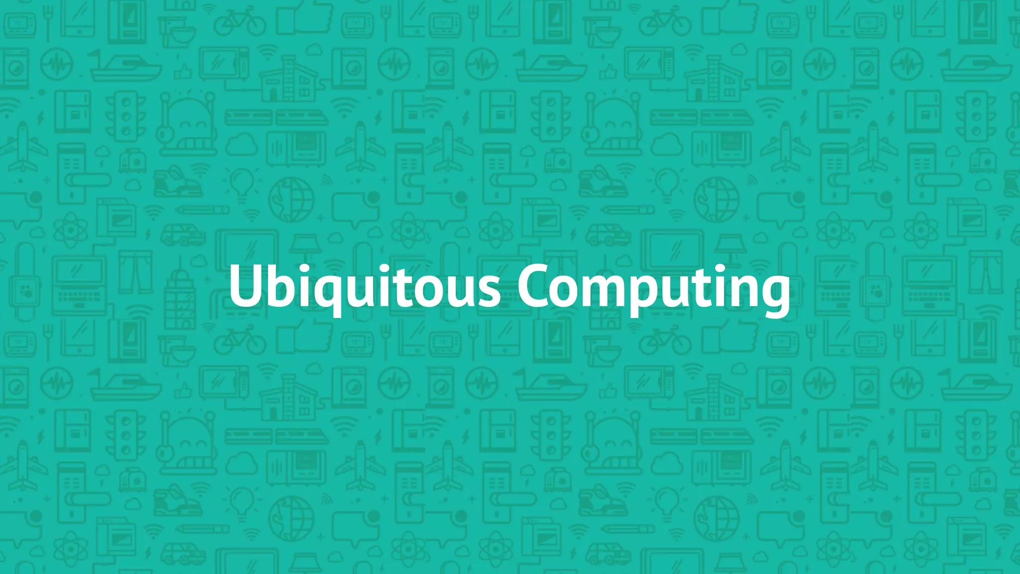 Ubiquitous Computing
 