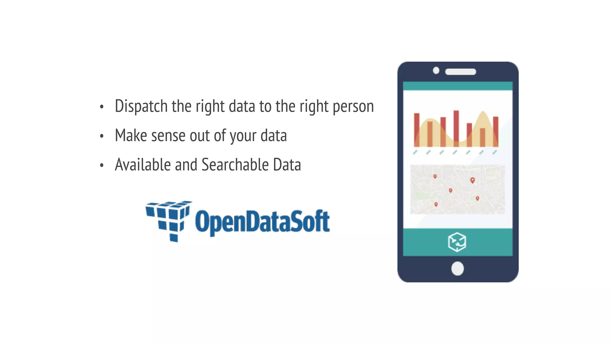 • Dispatch the right data to the right person
• Make sense out of your data
• Available and Searchable Data
 