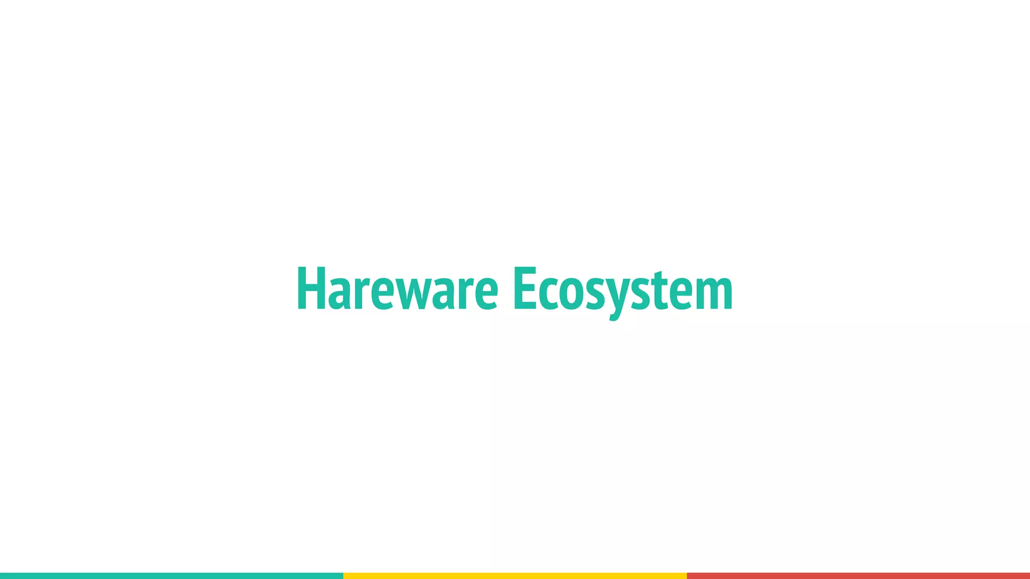 Hareware Ecosystem
 