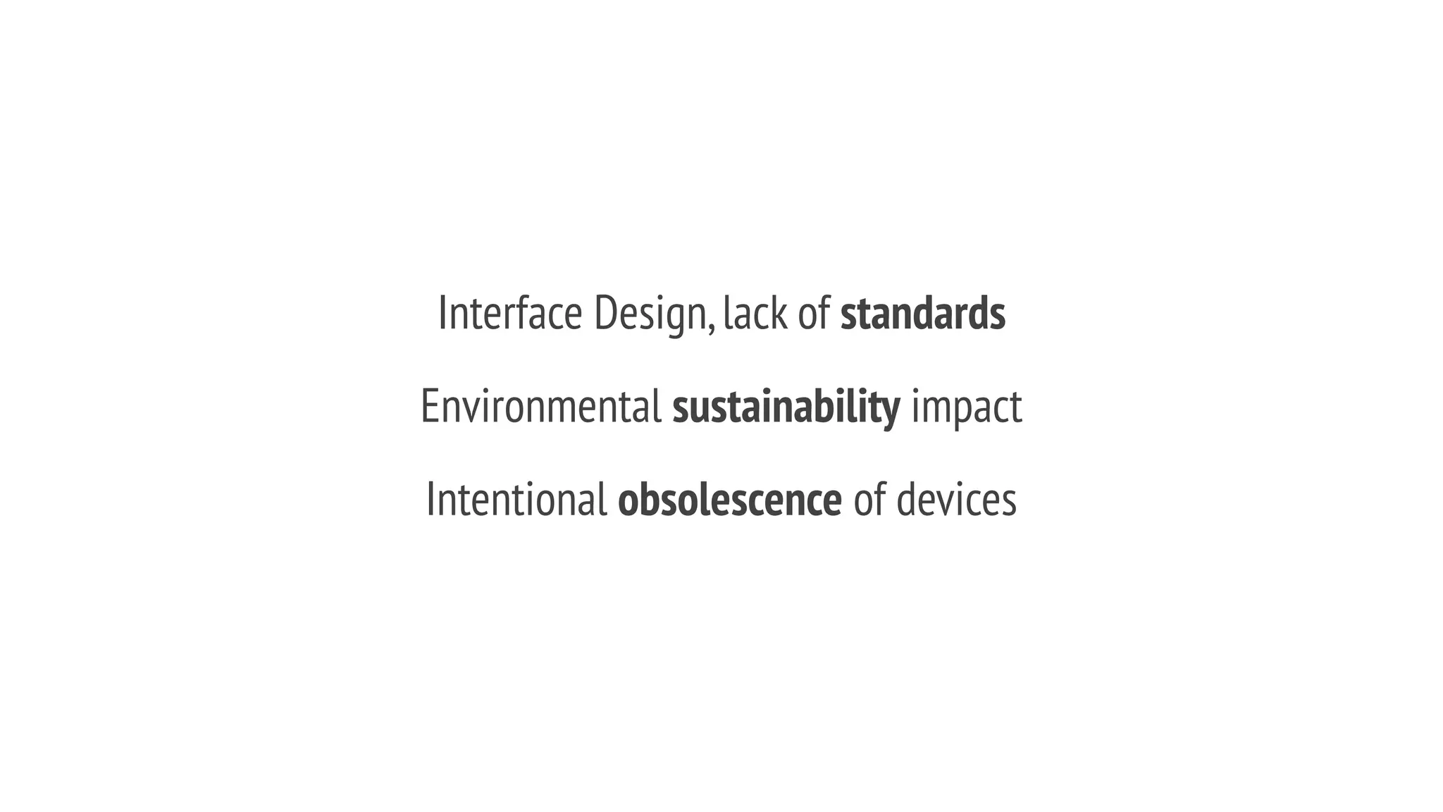 Interface Design,lack of standards
Environmental sustainability impact
Intentional obsolescence of devices
 