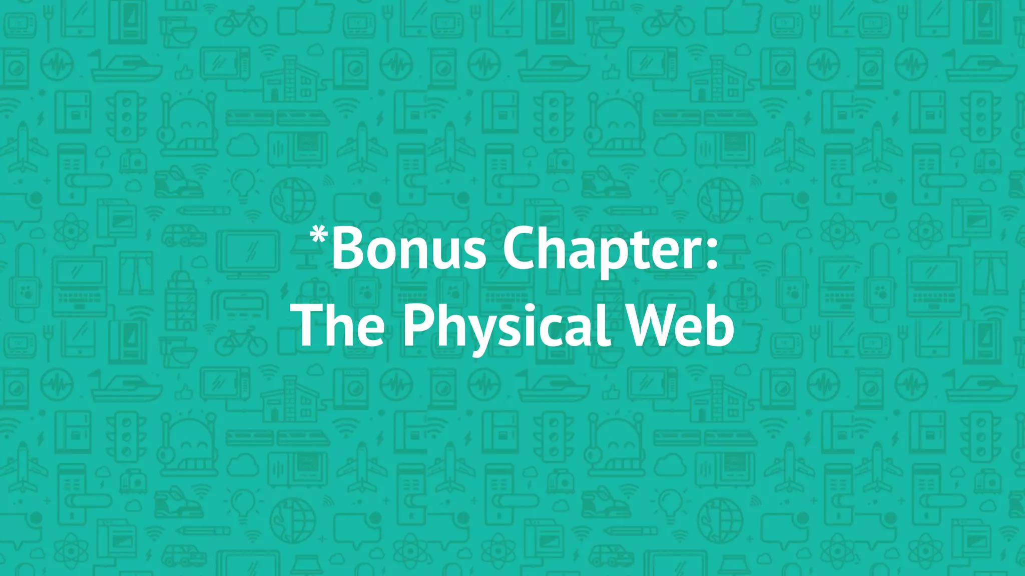 *Bonus Chapter:
The Physical Web
 