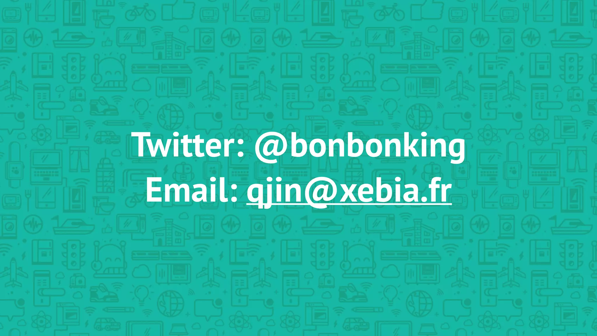 Twitter: @bonbonking
Email: qjin@xebia.fr
 