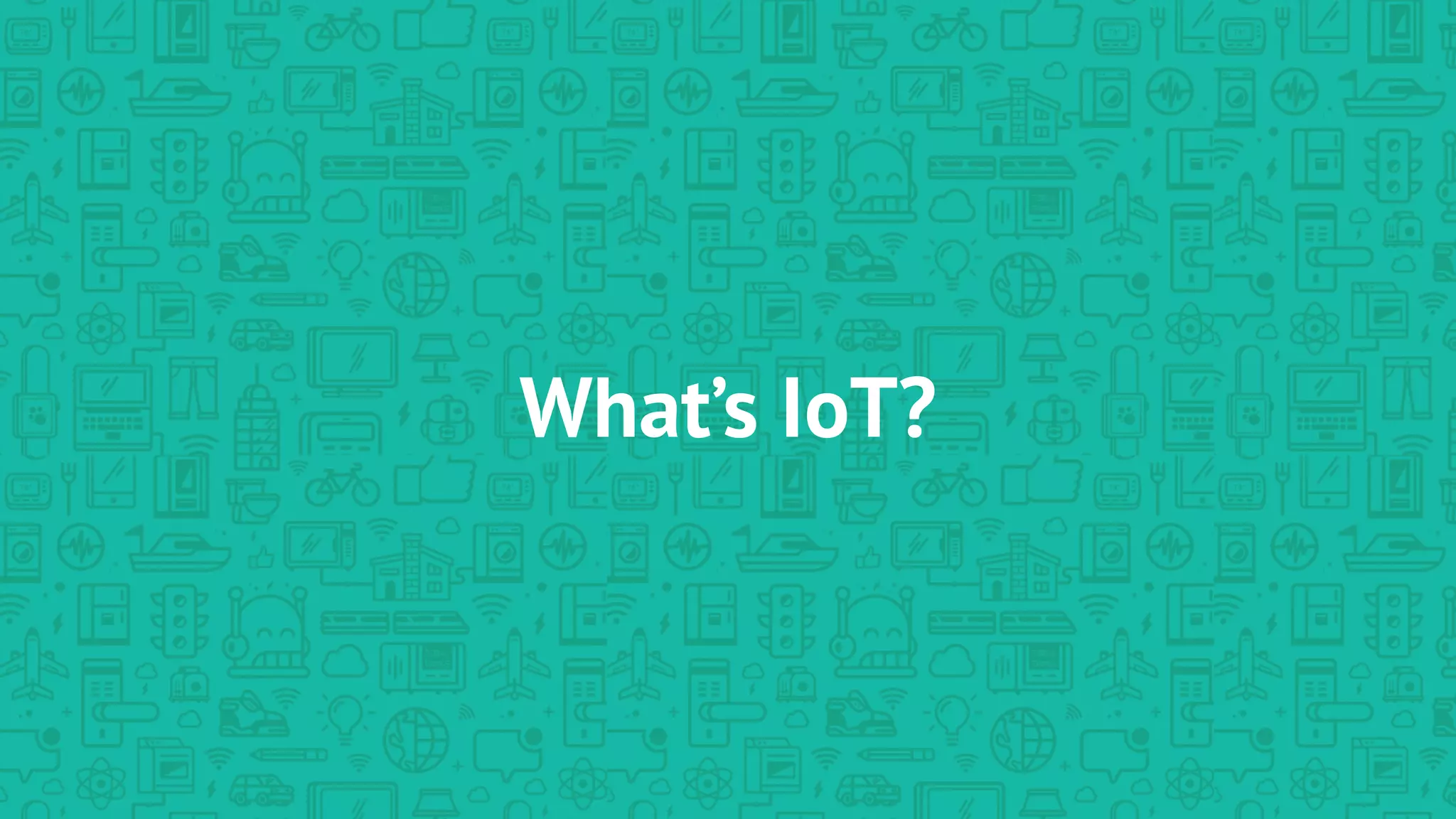 What’s IoT?
 
