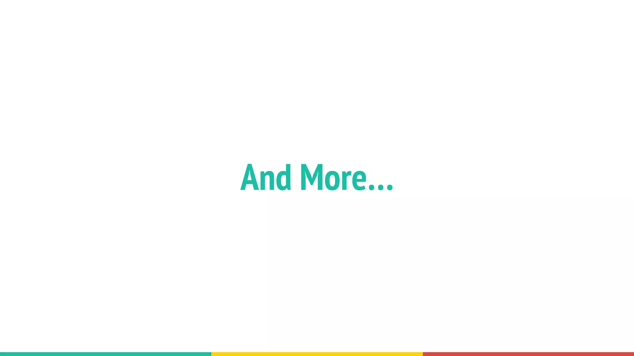 And More…
 