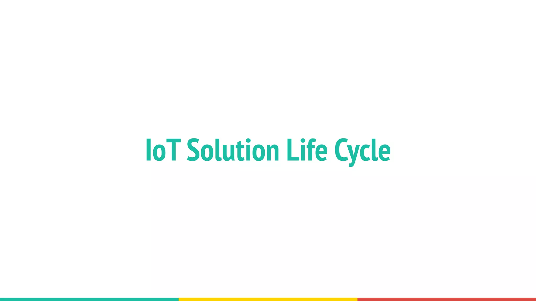 IoT Solution Life Cycle
 