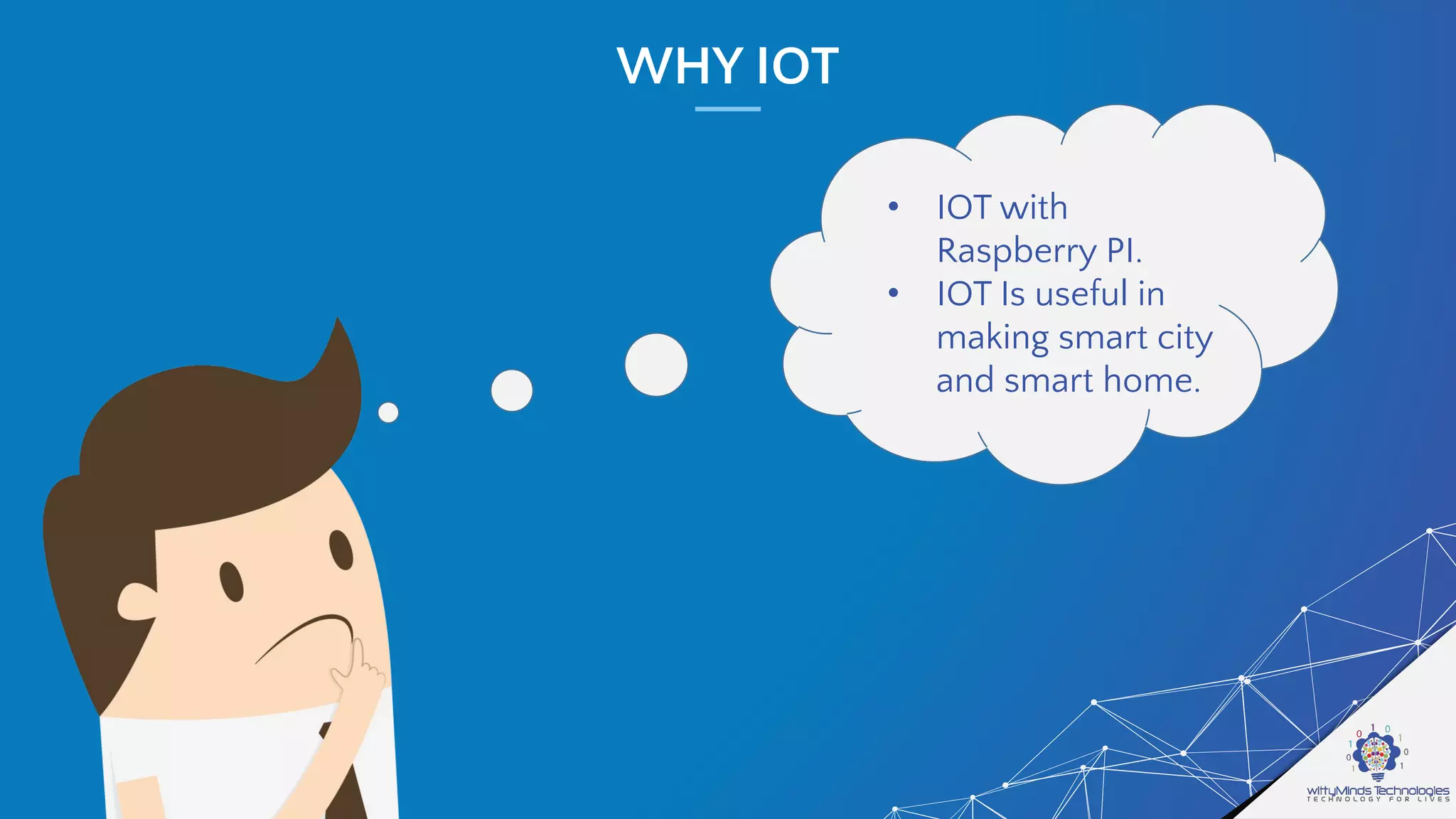 WHY IOT
• IOT with
Raspberry PI.
• IOT Is useful in
making smart city
and smart home.
 