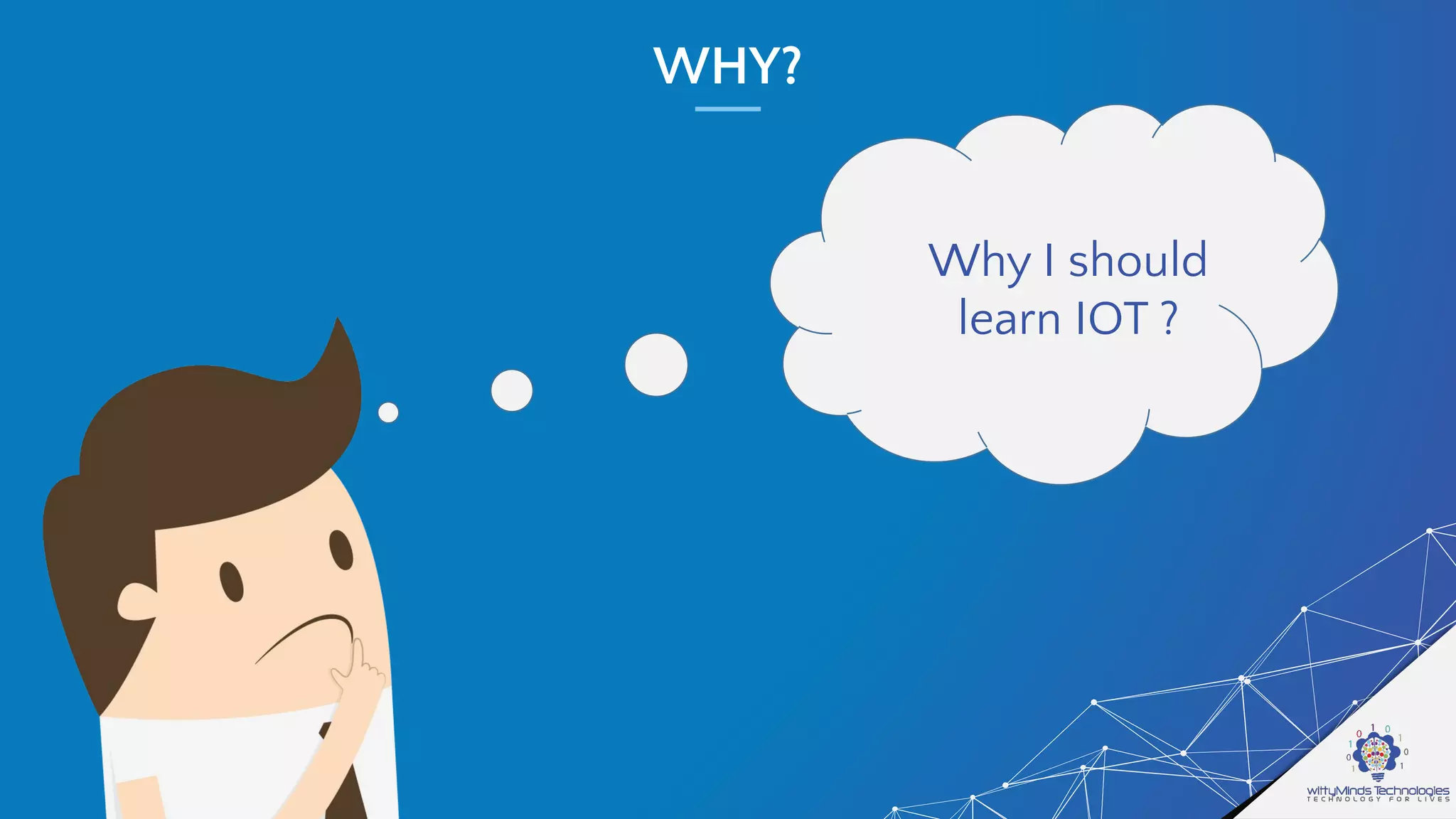 WHY?
Why I should
learn IOT ?
 