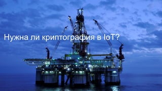 Нужна  ли  криптография  в  IoT?
 