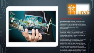 ¿ El IoT a futuro cómo será?
Para la Industria de la salud: El Internet de las
Cosas les permitirá a los médicos realizar un
monitoreo 24/7 de los pacientes, lo cual reducirá
los costos y mejorar la salud del paciente debido
a que los diagnósticos serán 100%
personalizados.
En el Medio Ambiente: El IoT jugará un papel muy
importante, debido a que se podrán instalar
sensores que recolecten datos en tiempo real de
temperatura, humedad e incluso la cantidad de
dióxido de carbono en el aire.
Los Edificios y las casas inteligentes: Comenzarán
a convertirse en algo más que normal para
cualquier persona. El Internet de las Cosas
permitirá que tanto las casas como los edificios
cuenten con una conexión a la red, dicho flujo de
información le permitirá a la edificación saber
cuántas personas se encuentren en ese momento
en su interior y de esta forma, apagar las luces o
aparatos que no estén siendo utilizados o poner
el aire acondicionado o la calefacción de acuerdo
 