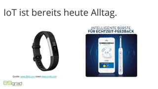 IoT ist bereits heute Alltag.
Quelle: www.fitbit.com sowie www.oralb.com
 