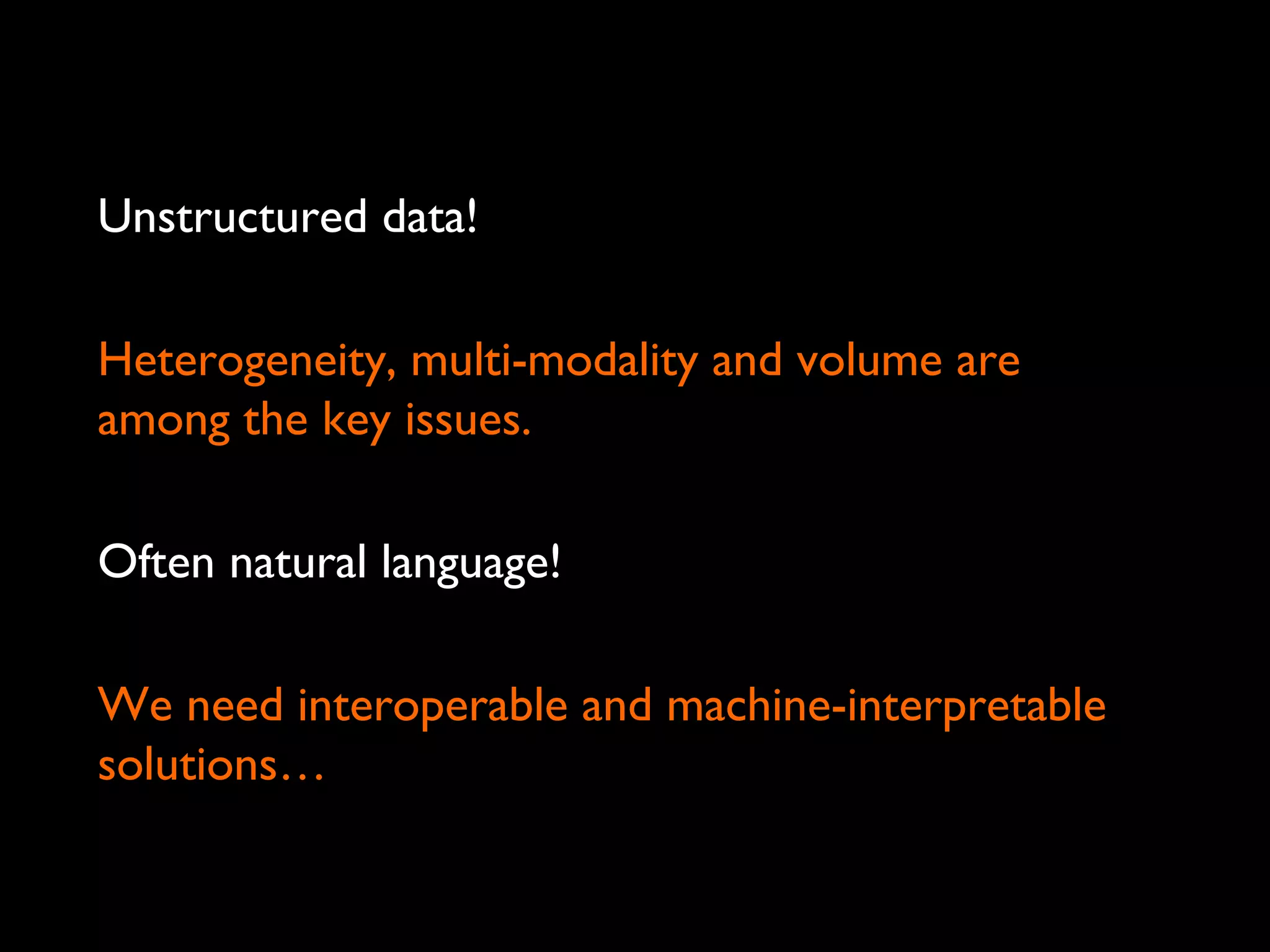 Unstructured data!
Heterogeneity, multi-modality and volume are
among the key issues.
Often natural language!
We need interoperable and machine-interpretable
solutions…
75
 