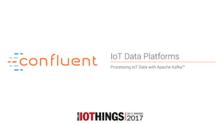 11
IoT Data Platforms
Processing IoT Data with Apache Kafka™
 