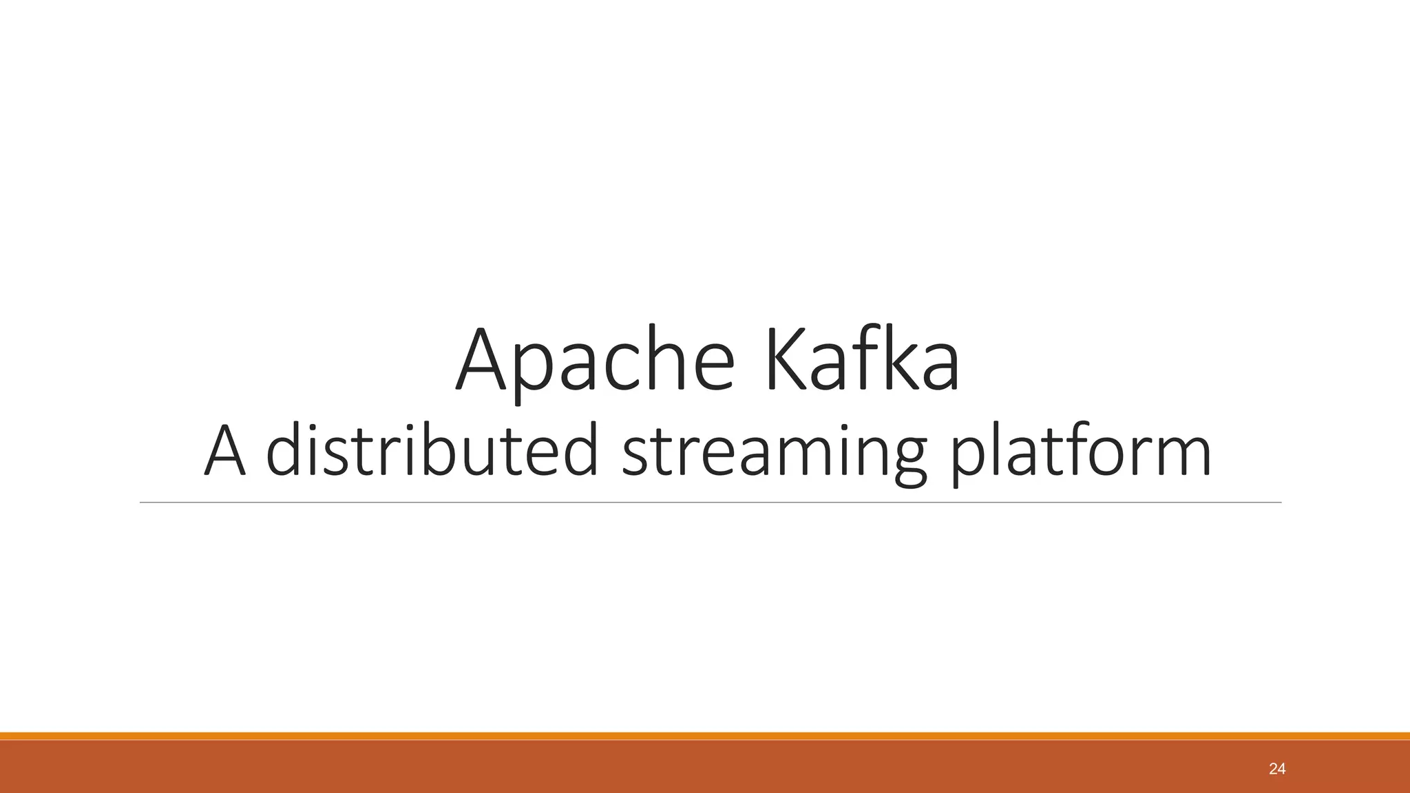 Apache Kafka
A distributed streaming platform
24
 