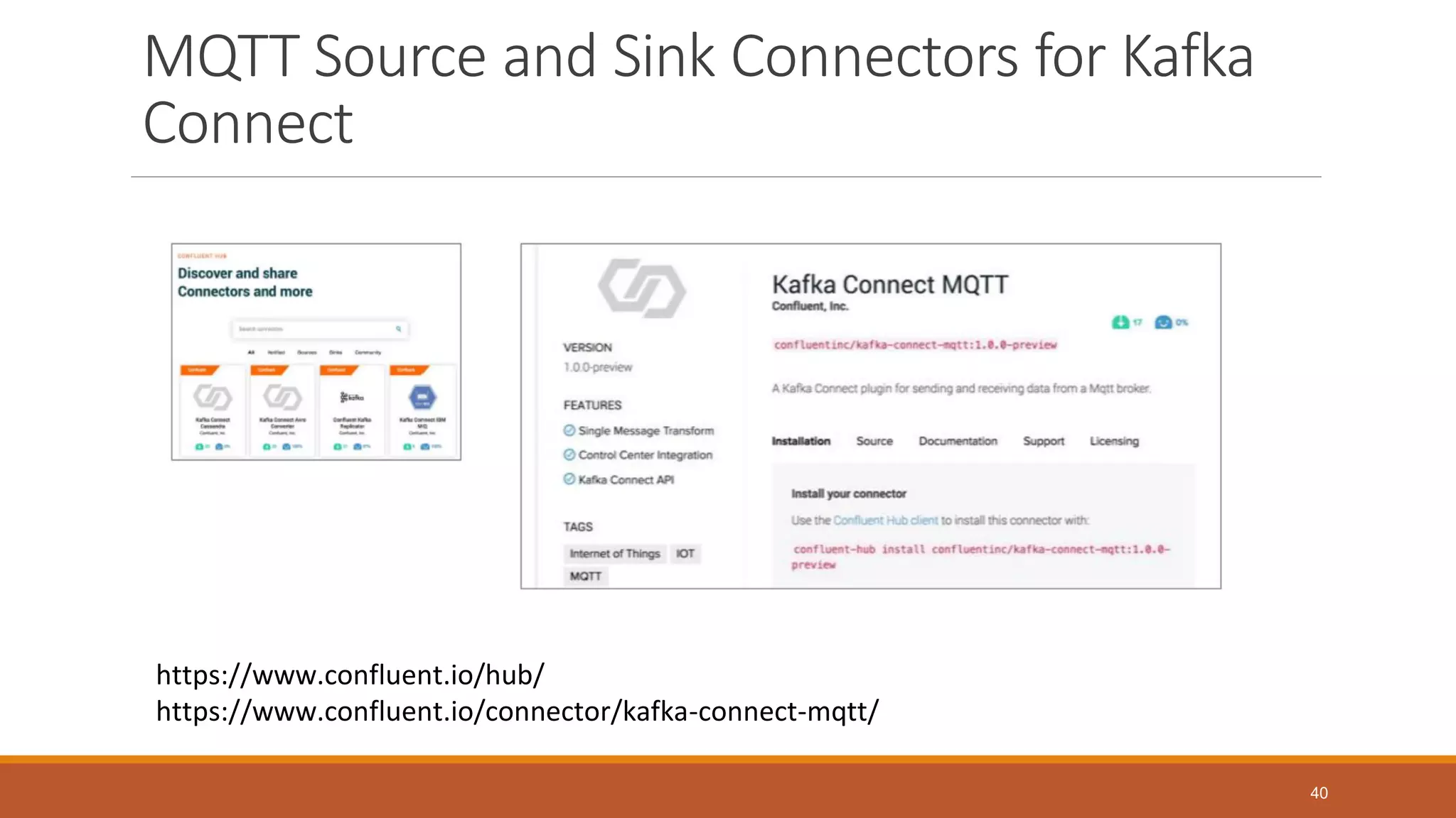 MQTT Source and Sink Connectors for Kafka
Connect
40
https://www.confluent.io/hub/
https://www.confluent.io/connector/kafka-connect-mqtt/
 