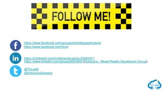 @Tinux80
@HoloLensDevelop
https://it.linkedin.com/in/clemente-giorio-03a61811
https://www.facebook.com/tinux
https://www.facebook.com/groups/winholographicdevs/
https://www.linkedin.com/groups/8243800 (HoloLens - Mixed Reality Developers Group)
 