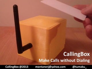 CallingBox
                     Make Calls without Dialing
CallingBox @2013   montanerj@yahoo.com   @tumaku_
 