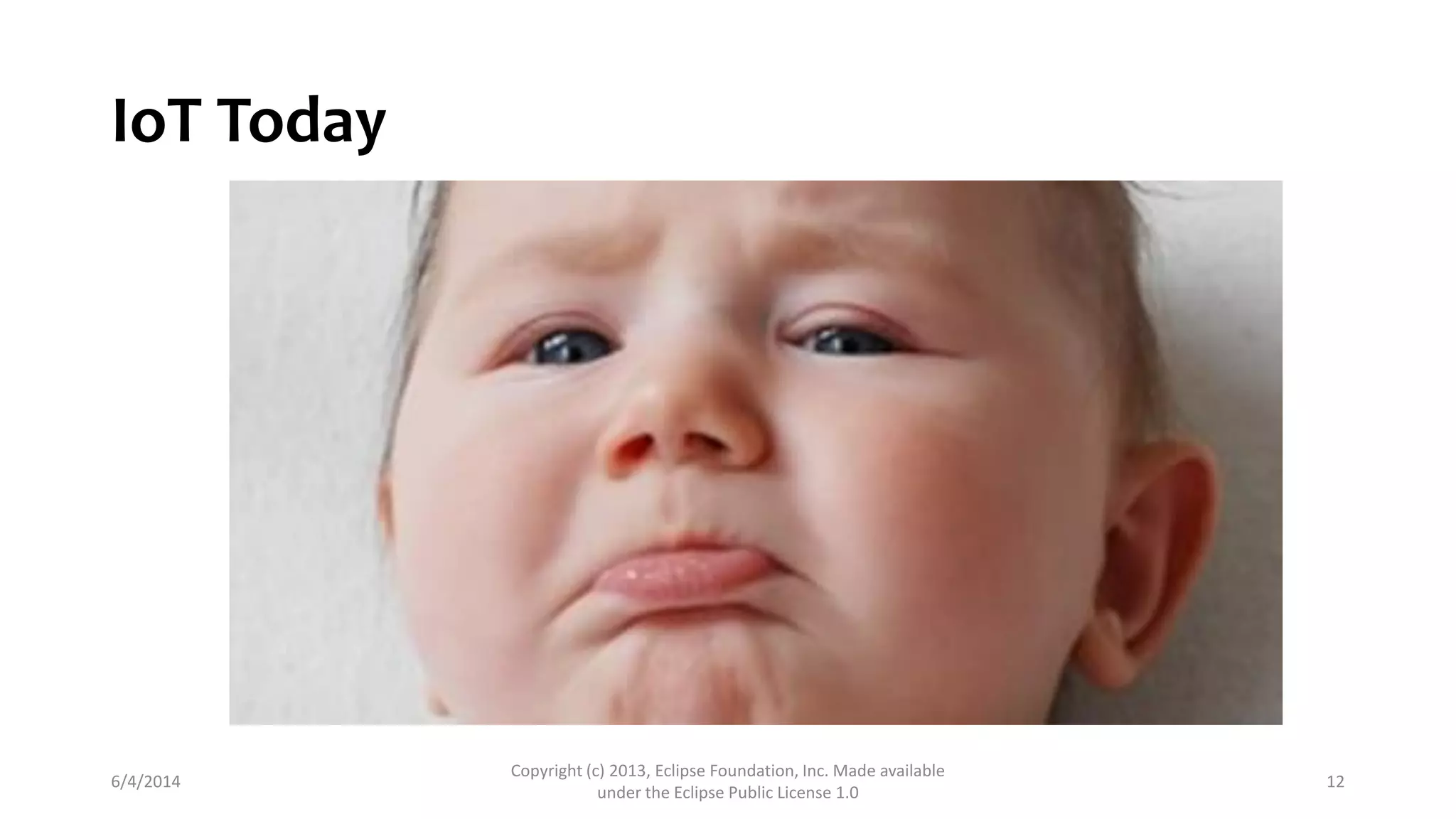 IoT Today
6/4/2014
Copyright (c) 2013, Eclipse Foundation, Inc. Made available
under the Eclipse Public License 1.0
12
 