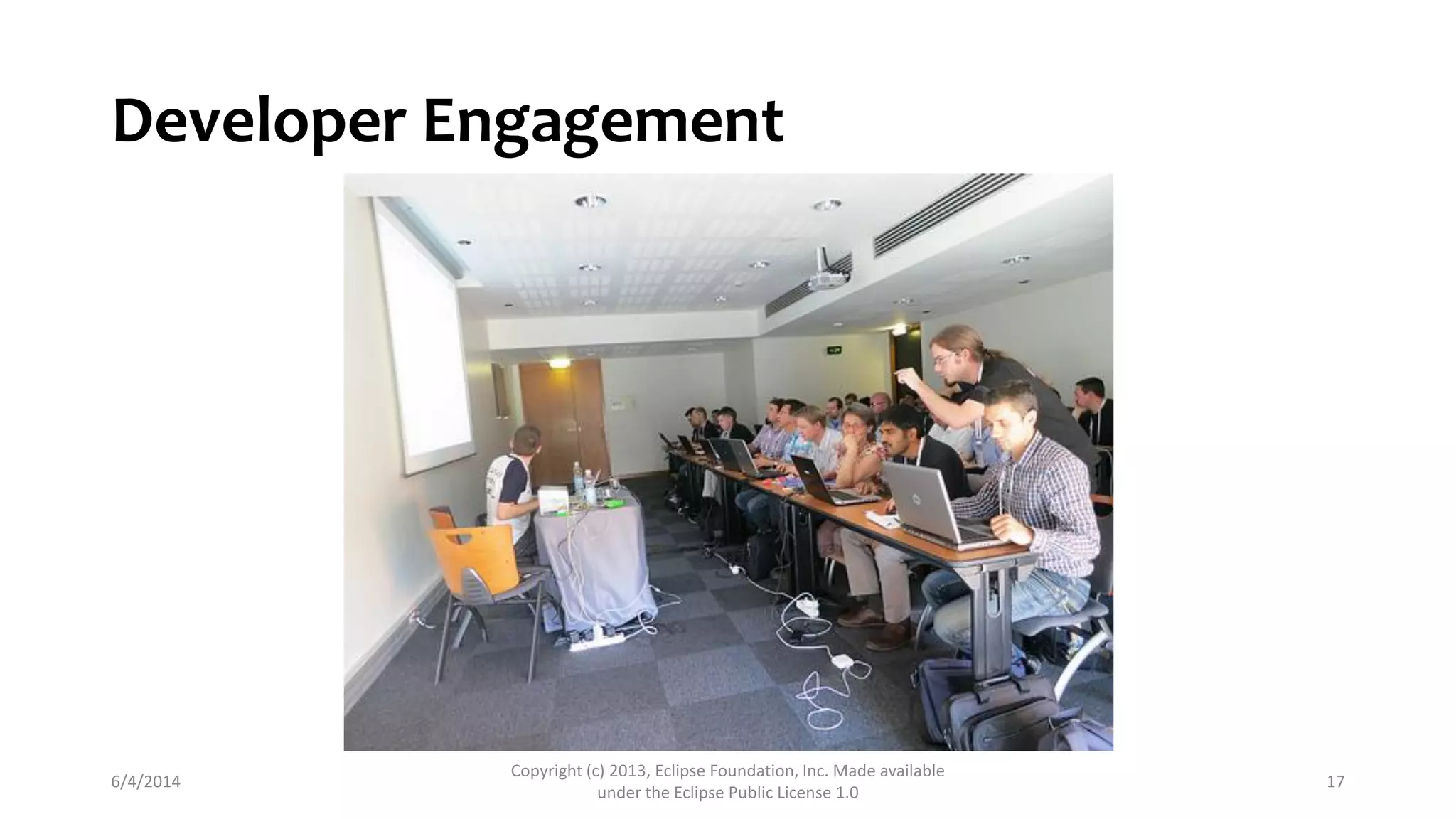 Developer Engagement
6/4/2014
Copyright (c) 2013, Eclipse Foundation, Inc. Made available
under the Eclipse Public License 1.0
17
 