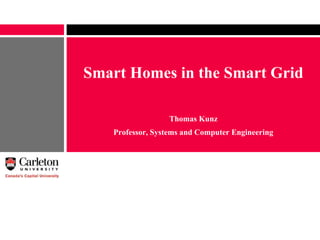 Smart Homes in the Smart Grid
Thomas Kunz
Professor, Systems and Computer Engineering
 