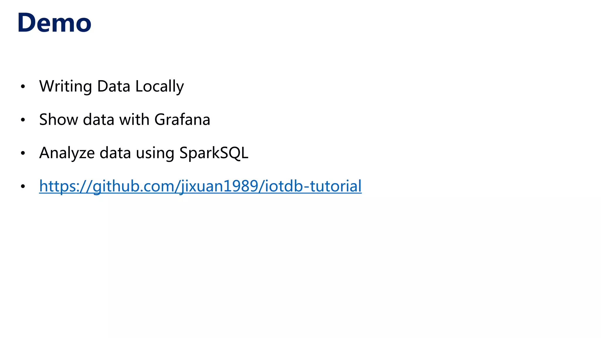 Demo • Writing Data Locally • Show data with Grafana • Analyze data using SparkSQL • https://github.com/jixuan1989/iotdb-tutorial 