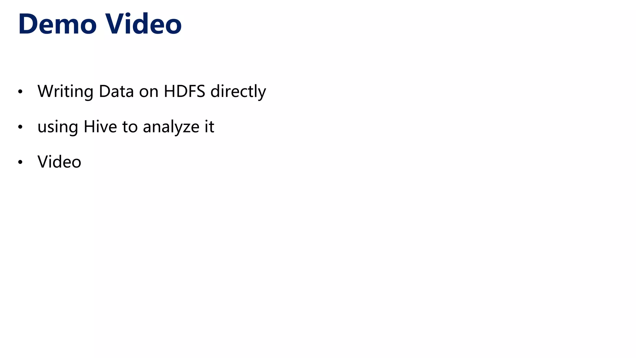 Demo Video • Writing Data on HDFS directly • using Hive to analyze it • Video 