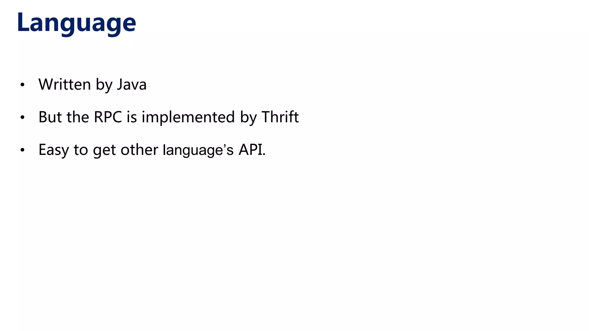 Language • Written by Java • But the RPC is implemented by Thrift • Easy to get other language’s API. 