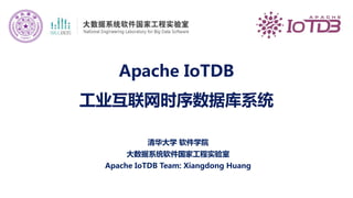 Apache IoTDB
工业互联网时序数据库系统
清华大学 软件学院
大数据系统软件国家工程实验室
Apache IoTDB Team: Xiangdong Huang
 