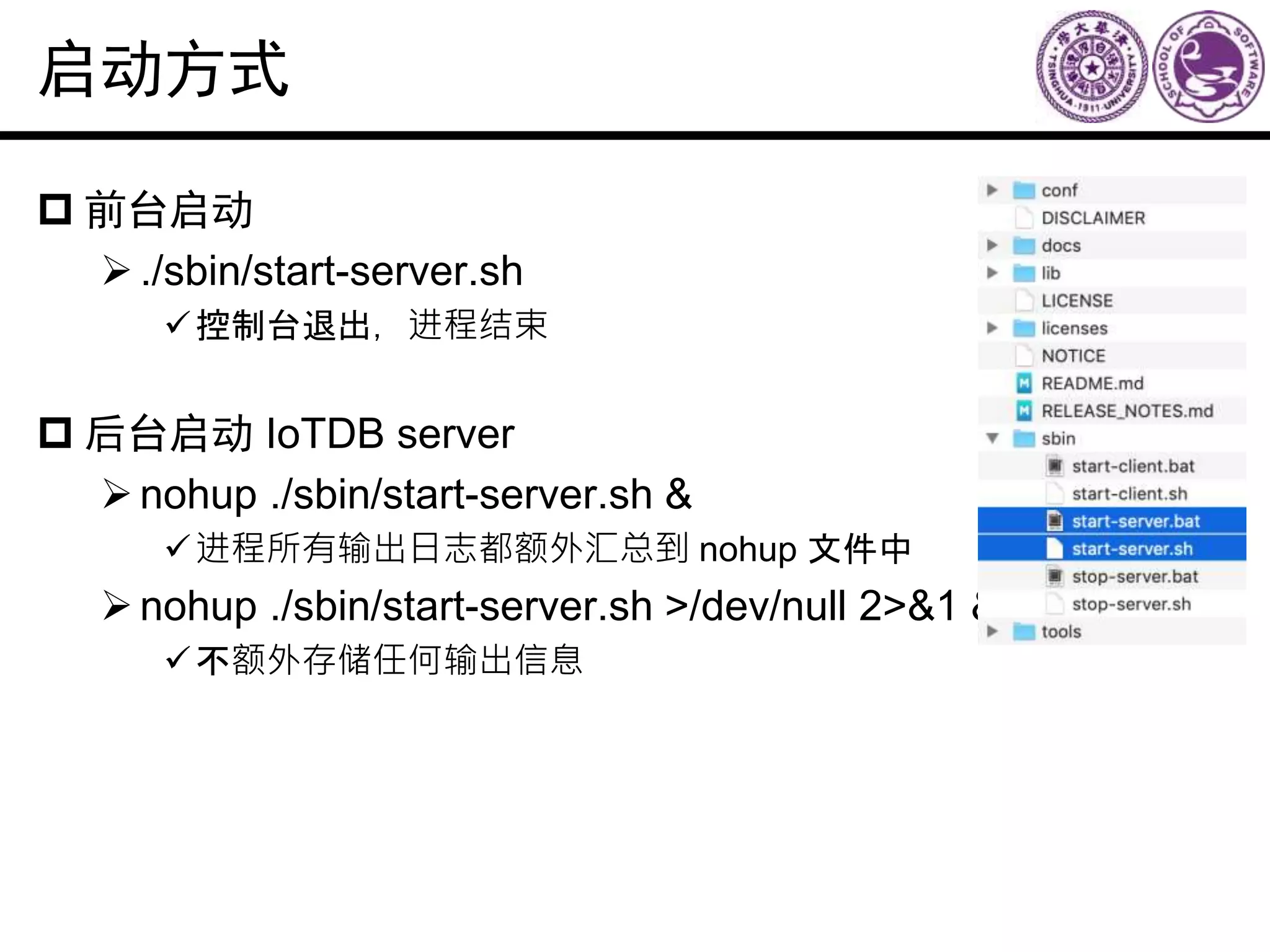 启动方式
 前台启动
./sbin/start-server.sh
控制台退出，进程结束
 后台启动 IoTDB server
nohup ./sbin/start-server.sh &
进程所有输出日志都额外汇总到 nohup 文件中
nohup ./sbin/start-server.sh >/dev/null 2>&1 &
不额外存储任何输出信息
 