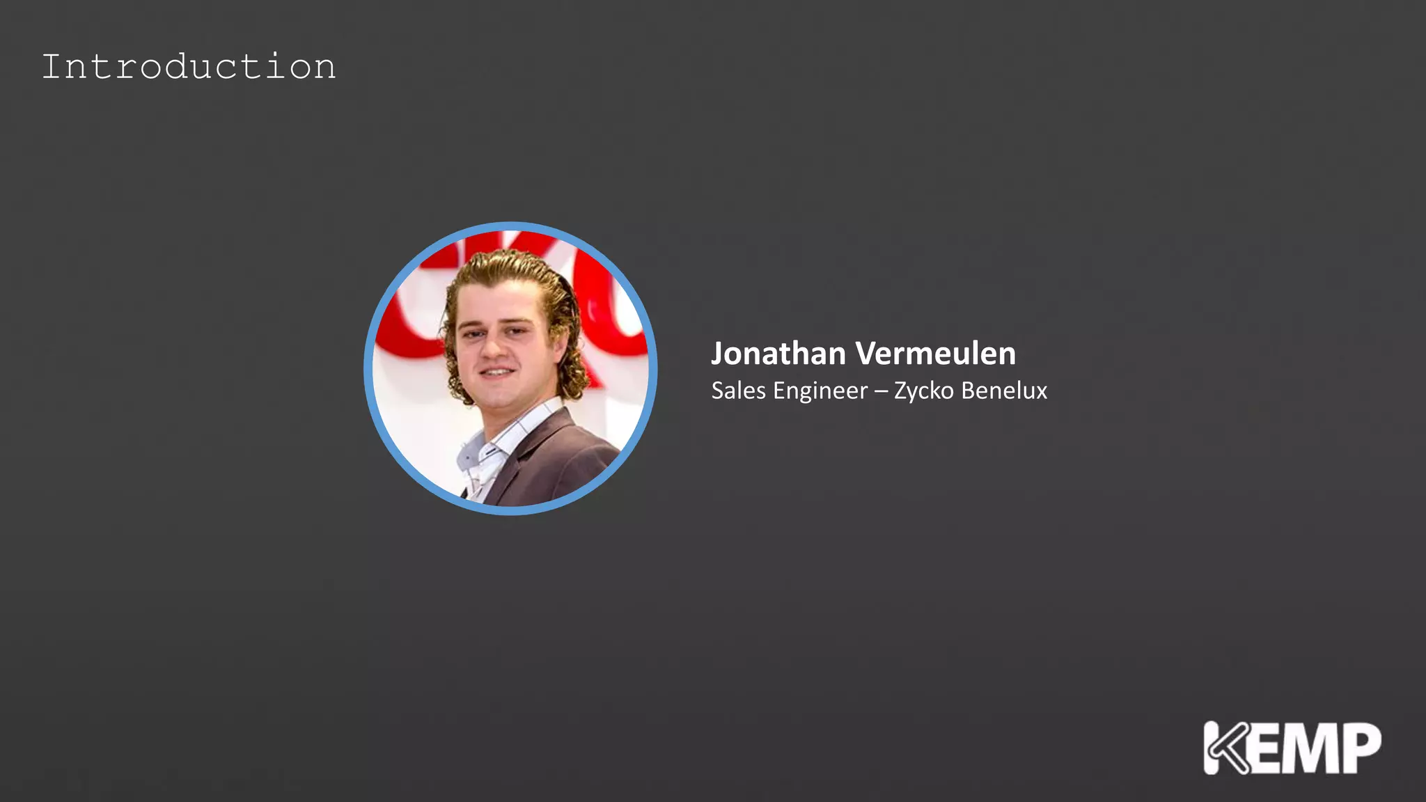 Introduction
Jonathan Vermeulen
Sales Engineer – Zycko Benelux