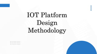 IOT Platform
Design
Methodology
 