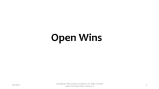 Open Wins
6/5/2014
Copyright (c) 2013, Eclipse Foundation, Inc. Made available
under the Eclipse Public License 1.0
2
 