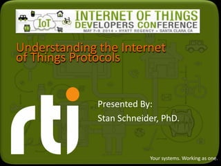 Your systems. Working as one.
Understanding the Internet
of Things Protocols
Presented By:
Stan Schneider, PhD.
 
