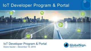 IoT Developer Program & Portal
Diane Vautier – December 10, 2019
IoT Developer Program & Portal
 