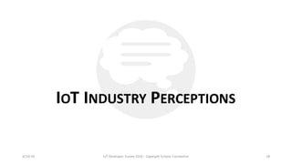 IOT	INDUSTRY PERCEPTIONS
4/14/16 IoT	Developer	Survey	2016	- Copyright	Eclipse	Foundation 28
 